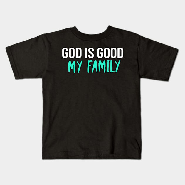 God Is Good My Family Cool Motivational Christian Kids T-Shirt by Happy - Design